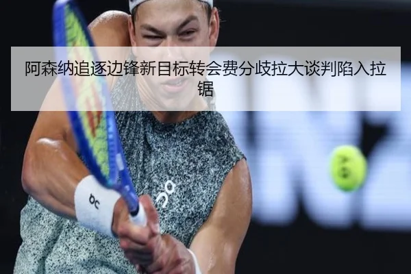 阿森纳追逐边锋新目标转会费分歧拉大谈判陷入拉锯